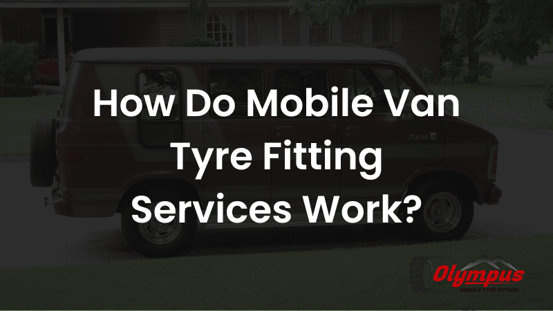 How Do Mobile Van Tyre Fitting Services Work
