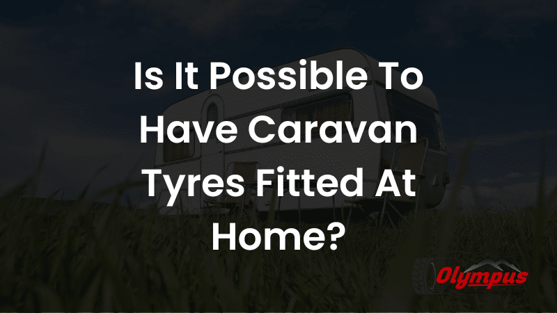Is It Possible to Have Caravan Tyres Fitted at Home