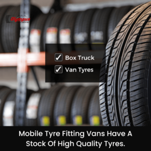 Mobile Tyre Fitting Vans Have A Stock Of High Quality Tyres